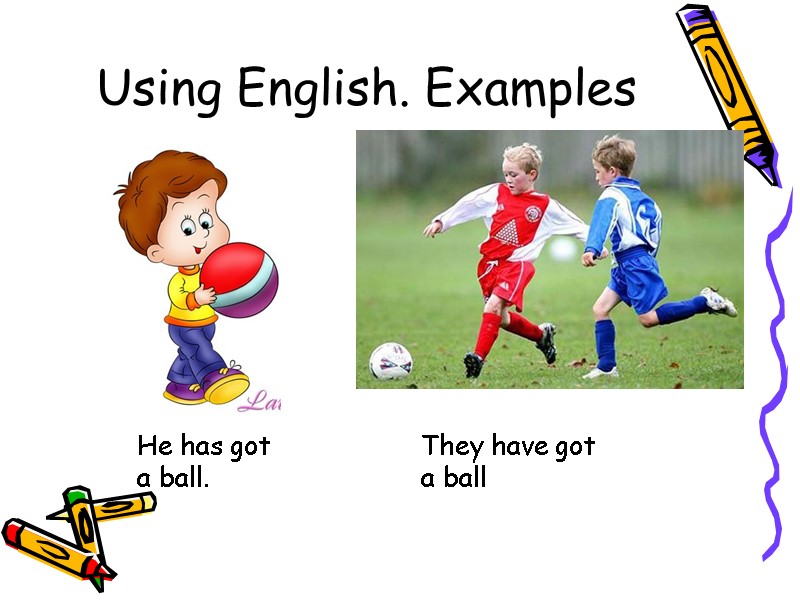 Using English. Examples He has got a ball.  They have got a ball